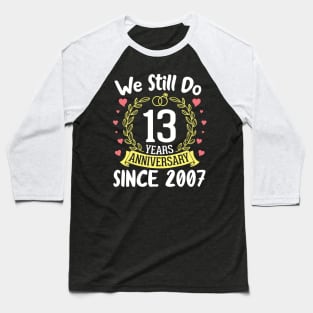 Happy Husband Wife We Still Do 13 Years Anniversary Since 2007 Marry Memory Party Day Baseball T-Shirt